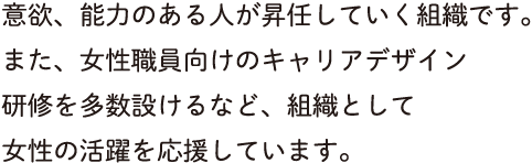 意欲、能力のある人が昇任していく組織です。