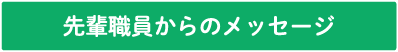 先輩職員からのメッセージ