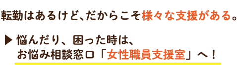 転勤はあるけど、だからこそ様々な支援がある。