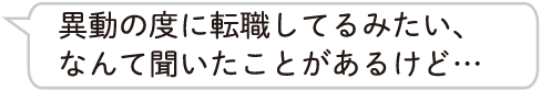 異動の度に転職してるみたい、なんて聞いたことがあるけど…